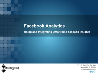 Facebook Analytics
Using and Integrating Data from Facebook Insights




                                      1771 W Diehl Rd, Ste 330
                                           Naperville, IL 60563
                                            www.stratigent.com
 