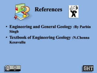 References
• Engineering and General Geology :By Parbin
Singh

• Textbook of Engineering Geology :N.Chenna
Kesavullu

 