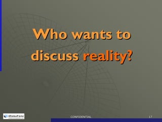 Who wants to
discuss reality?


      CONFIDENTIAL   17
 