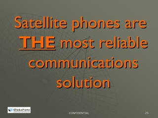 Satellite phones are
 THE most reliable
  communications
       solution
        CONFIDENTIAL   25
 