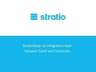 StratioDeep: an integration layer
between Spark and Cassandra

 