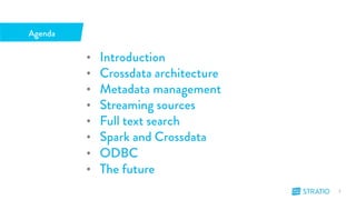 • Introduction 
• Crossdata architecture 
• Metadata management 
• Streaming sources 
• Full text search 
• Spark and Crossdata 
• ODBC 
• The future 
Agenda 
5" 
 