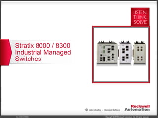 Copyright © 2012 Rockwell Automation, Inc. All rights reserved.Rev 5058-CO900C
Stratix 8000 / 8300
Industrial Managed
Switches
 