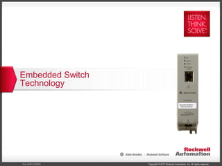 Copyright © 2012 Rockwell Automation, Inc. All rights reserved.Rev 5058-CO900B
Embedded Switch
Technology
 