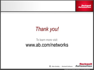 Copyright © 2012 Rockwell Automation, Inc. All rights reserved.
Thank you!
To learn more visit:
www.ab.com/networks
 