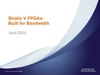 Stratix V FPGAs: Built for Bandwidth April 2010 