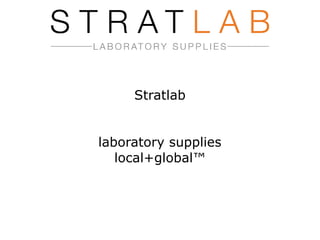 Stratlab
laboratory supplies
local+global™
 