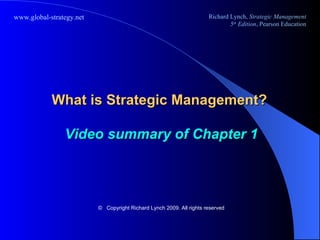 What is Strategic Management?  Video summary of Chapter 1 ©   Copyright Richard Lynch 2009. All rights reserved 