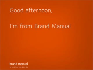 Good afternoon,

I’m from Brand Manual




WE MAKE THEM TALK ABOUT YOU
 