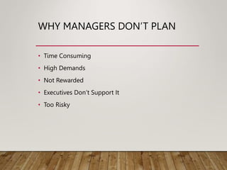 WHY MANAGERS DON’T PLAN
• Time Consuming
• High Demands
• Not Rewarded
• Executives Don’t Support It
• Too Risky
 