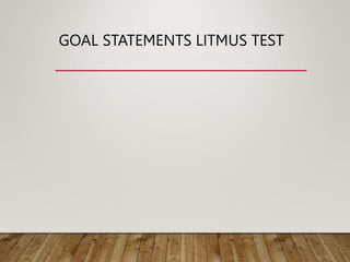 GOAL STATEMENTS LITMUS TEST
 