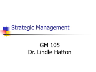 Strategic Management
GM 105
Dr. Lindle Hatton
 