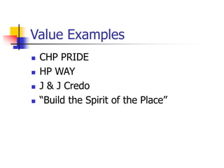 Value Examples
 CHP PRIDE
 HP WAY
 J & J Credo
 “Build the Spirit of the Place”
 