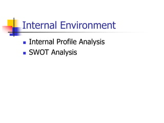Internal Environment
 Internal Profile Analysis
 SWOT Analysis
 
