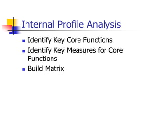 Internal Profile Analysis
 Identify Key Core Functions
 Identify Key Measures for Core
Functions
 Build Matrix
 