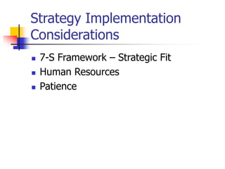 Strategy Implementation
Considerations
 7-S Framework – Strategic Fit
 Human Resources
 Patience
 
