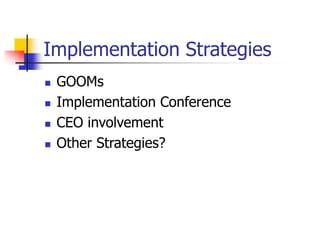 Implementation Strategies
 GOOMs
 Implementation Conference
 CEO involvement
 Other Strategies?
 