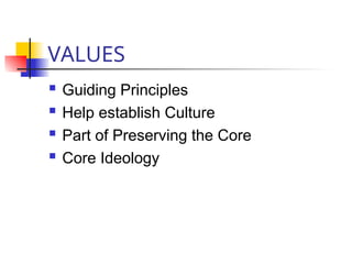VALUES
 Guiding Principles
 Help establish Culture
 Part of Preserving the Core
 Core Ideology
 