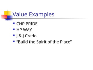 Value Examples
 CHP PRIDE
 HP WAY
 J & J Credo
 “Build the Spirit of the Place”
 