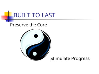 BUILT TO LAST
Preserve the Core
Stimulate Progress
 