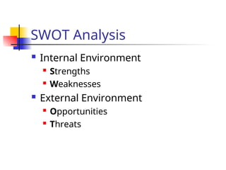SWOT Analysis
 Internal Environment
 Strengths
 Weaknesses
 External Environment
 Opportunities
 Threats
 