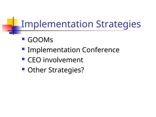 Implementation Strategies
 GOOMs
 Implementation Conference
 CEO involvement
 Other Strategies?
 
