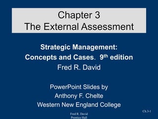 Fred R. David
Prentice Hall
Ch.3-1
Chapter 3
The External Assessment
Strategic Management:
Concepts and Cases. 9th edition
Fred R. David
PowerPoint Slides by
Anthony F. Chelte
Western New England College
 