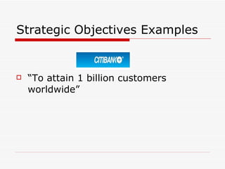 Strategic Objectives Examples “To attain 1 billion customers worldwide” 