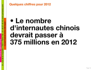 Quelques chiffres pour 2012 Le nombre d'internautes chinois devrait passer à  375 millions en 2012 Page  