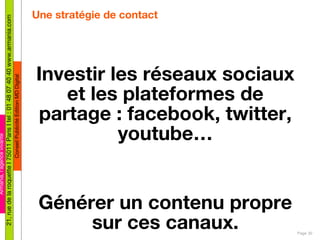 Une stratégie de contact <ul><li>Investir les réseaux sociaux et les plateformes de partage : facebook, twitter, youtube… ...