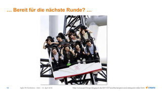 Agile HR Konferenz – Köln – 14. April 201613
… Bereit für die nächste Runde? …
http://unusual-things.blogspot.de/2011/07/worlds-largest-and-steepest-roller.html
 