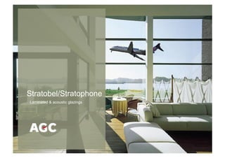 Stratobel/Stratophone	
  
 Laminated & acoustic glazings
 
