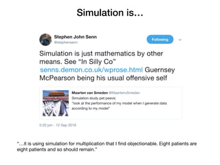 Simulation is…
“…it is using simulation for multiplication that I ﬁnd objectionable. Eight patients are
eight patients and so should remain.”
 
