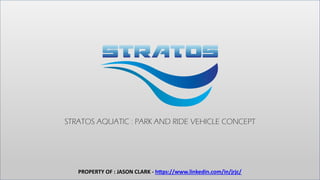 STRATOS AQUATIC : PARK AND RIDE VEHICLE CONCEPT
PROPERTY OF : JASON CLARK - h�ps://www.linkedin.com/in/jrjc/
 