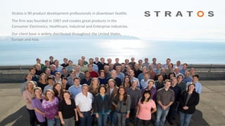 2
Stratos is 90 product development professionals in downtown Seattle.
The firm was founded in 1987 and creates great prod...