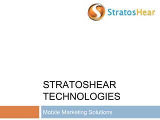 STRATOSHEAR
TECHNOLOGIES
Mobile Marketing Solutions
 