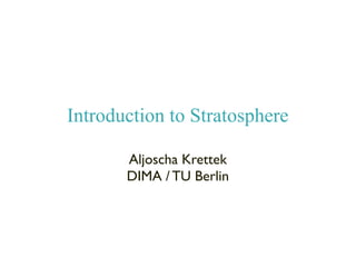 Introduction to Stratosphere
Aljoscha Krettek
DIMA / TU Berlin

 