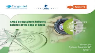 CNES Stratospheric balloons :
Science at the edge of space
Olivier Carré
Toulouse, September 28th
#CWIN17
 