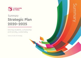 www.um.edu.mt/strategy
Strategic Plan
2020–2025
Serving students, scholarship
and society, sustainably
Summary
Summary
 
