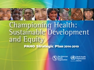 Championing Health:
Sustainable Development
and Equity
PAHO Strategic Plan 2014-2019

 