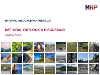NATURAL RESOURCE PARTNERS L.P.
MET COAL OUTLOOK & DISCUSSION
DAVID N. DYER
 