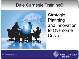 Dale Carnegie Training®

                                    Strategic
                                    Planning
                                    and Innovation
                                    to Overcome
                                    Crisis



ISO-405-PD-EV-1015-V1.1
 