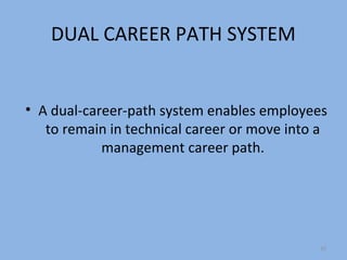 DUAL CAREER PATH SYSTEM


• A dual-career-path system enables employees
   to remain in technical career or move into a
            management career path.




                                             32
 