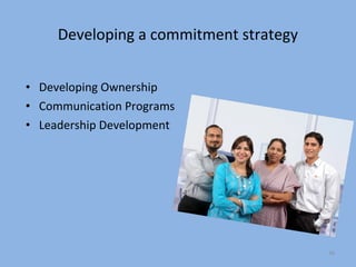 Developing a commitment strategy


• Developing Ownership
• Communication Programs
• Leadership Development




                                        36
 