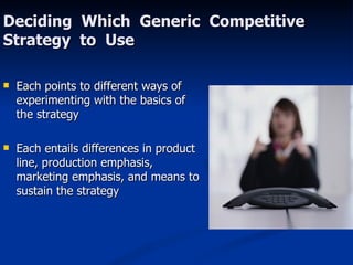 Deciding  Which  Generic  Competitive  Strategy  to  Use <ul><li>Each points to different ways of experimenting with the b...