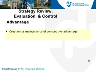 Strategy Review,
     Evaluation, & Control
Advantage

• Creation or maintenance of competitive advantage




                                                     58
 