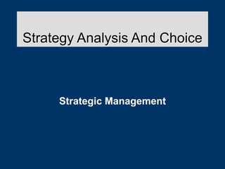 Strategy Analysis And Choice
Strategic Management
 