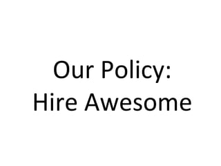 Our Policy: Hire Awesome 