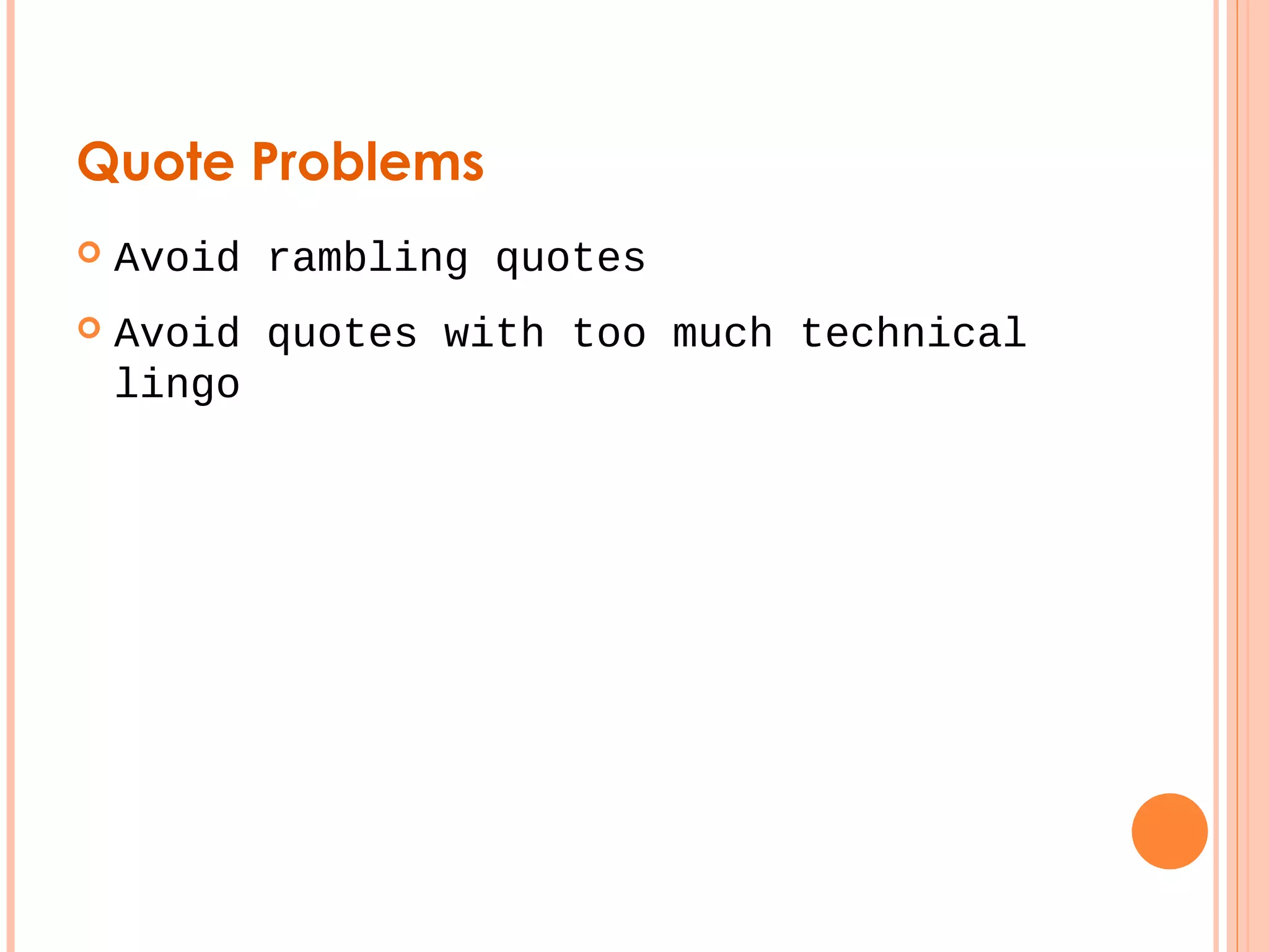 Quote Problems 
 Avoid rambling quotes 
 Avoid quotes with too much technical 
lingo 
 