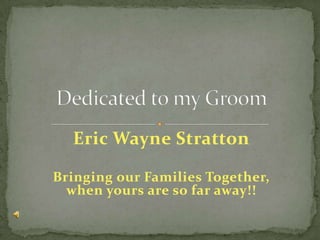Eric Wayne Stratton
Bringing our Families Together,
when yours are so far away!!

 